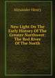 New Light On The Early History Of The Greater Northwest: The Red River Of The North, Alexander Henry 