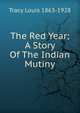 The Red Year; A Story Of The Indian Mutiny, Tracy Louis 1863-1928 