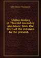 Jubilee history of Thorold township and town: from the town of the red man to the present. --, John Henry Thompson 