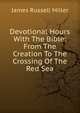 Devotional Hours With The Bible: From The Creation To The Crossing Of The Red Sea, James Russell Miller 