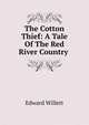 The Cotton Thief: A Tale Of The Red River Country ., Edward Willett 