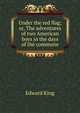 Under the red flag; or, The adventures of two American boys in the days of the commune, King Edward 
