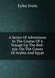 A Series Of Adventures In The Course Of A Voyage Up The Red-sea: On The Coasts Of Arabia And Egypt, Eyles Irwin 
