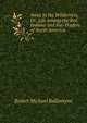 Away in the Wilderness, Or, Life Among the Red Indians and Fur-Traders of North America, Robert Michael Ballantyne 