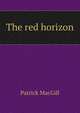 The red horizon, Patrick MacGill 