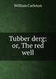 Tubber derg: or, The red well, William Carleton 