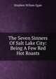 The Seven Sinners Of Salt Lake City: Being A Few Red Hot Roasts, Stephen Wilson Egan 