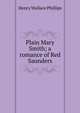 Plain Mary Smith; a romance of Red Saunders, Henry Wallace Phillips 