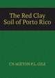 The Red Clay Soil of Porto Rico, CN AGETON P.L. GILE 