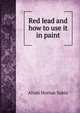 Red lead and how to use it in paint, Alvah Horton Sabin 