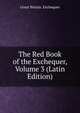 The Red Book of the Exchequer, Volume 3 (Latin Edition), Great Britain. Exchequer 