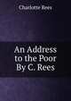 An Address to the Poor By C. Rees., Charlotte Rees 