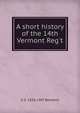 A short history of the 14th Vermont Reg't., G G. 1826-1907 Benedict 