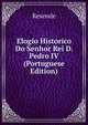 Elogio Historico Do Senhor Rei D. Pedro IV (Portuguese Edition), Resende 