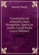 Constitutio rei urbarialis regni Hungariae. Opera, et studio Caroli Pauly (Latin Edition), Karoly Pauly 