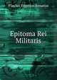 Epitoma Rei Militaris, Flavius Vegetius Renatus 