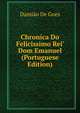 Chronica Do Felicissimo Rei' Dom Emanuel (Portuguese Edition), Damiao de Goes 