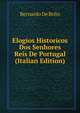 Elogios Historicos Dos Senhores Reis De Portugal (Italian Edition), Bernardo De Brito 