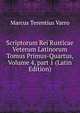 Scriptorum Rei Rusticae Veterum Latinorum Tomus Primus-Quartus, Volume 4, part 1 (Latin Edition), Marcus Terentius Varro 