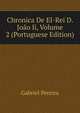 Chronica De El-Rei D. Joao Ii, Volume 2 (Portuguese Edition), Gabriel Pereira 
