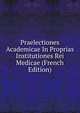 Praelectiones Academicae In Proprias Institutiones Rei Medicae (French Edition), 
