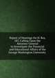 Report of Hearings On H. Res. 587, Calling Upon the Attorney-General to Investigate the Financial and Educational Affairs of the George Washington University ., 