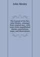 The Journal of the Rev. John Wesley . enlarged from original mss., with notes from unpublished diaries, annotations, maps, and illustrations;, John Wesley 