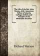 The Life of the Rev. John Wesley, A.M.: Sometime Fellow of Lincoln College, Oxford, and Founder of the Methodist Societies, Watson, Richard 