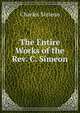 The Entire Works of the Rev. C. Simeon, Charles Simeon 
