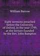 Eight sermons preached before the University of Oxford, in the year 1799, at the lecture founded by the Rev. John Bampton, William Barrow 