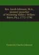 Rev. Jacob Johnson, M.A., pioneer preacher of Wyoming Valley ( Wilkes-Barre, Pa.), 1772-1790, Frederick Charles Johnson 