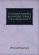 The Theological, Philosophical and Miscellaneous Works of the Rev. William Jones .: To Which Is Prefixed a Short Account of His Life and Writings, Volume 8, Jones William 