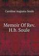 Memoir Of Rev. H.b. Soule, Caroline Augusta Soule 