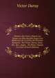 Histoire Des Grecs, Depuis Les Temps Les Plus Recul?s Jusqu'a La R?duction De La Gr?ce En Province Romaine / Par Victor Duruy. Nouv. Ed., Rev., Augm. . Ou Plans: Dupuis Les Guer (French Edition), Victor Duruy 