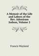 A Memoir of the Life and Labors of the Rev. Adoniram Judson, Volume 2, Wayland, Francis 