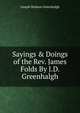 Sayings & Doings of the Rev. James Folds By J.D. Greenhalgh., Joseph Dodson Greenhalgh 