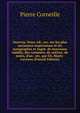 Oeuvres. Nouv. ?d., rev. sur les plus anciennes impressions et les autographes et augm. de morceaux in?dits, des variantes, de notices, de notes, d'un . etc. par Ch. Marty-Laveaux (French Edition), Pierre Corneille 