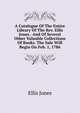 A Catalogue Of The Entire Library Of The Rev. Ellis Jones . And Of Several Other Valuable Collections Of Books. The Sale Will Begin On Feb. 1, 1786, Ellis Jones 