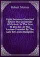 Eight Sermons Preached Before The University Of Oxford: In The Year M Dcc Xci. At The Lecture Founded By The Late Rev. John Bampton, Robert Morres 