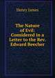 The Nature of Evil: Considered in a Letter to the Rev. Edward Beecher, Henry James 