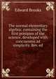 The normal elementary algebra: containing the first priniples of the science, developed with conciseness ad simplicity. Rev. ed, Brooks, Edward 