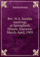 Rev. W.A. Sunday meetings at Springfield, Illinois. Souvenir. March-April, 1909, Heinrich Kretschmayr 