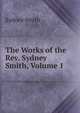 The Works of the Rev. Sydney Smith, Volume 1, Smith, Sydney 