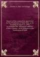Report of the committee appointed by the Presbytery of New York, at its meeting on April 13, 1891, to consider the "Inaugural address" of Rev. Charles . in its relation to the Confession of faith, Charles A. 1841-1913 Briggs 
