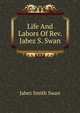 Life And Labors Of Rev. Jabez S. Swan, Jabez Smith Swan 