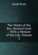 The Works of the Rev. Richard Cecil .: With a Memoir of His Life, Volume 3, Josiah Pratt 