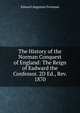 The History of the Norman Conquest of England: The Reign of Eadward the Confessor. 2D Ed., Rev. 1870, Freeman Edward Augustus 