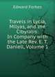 Travels in Lycia, Milyas, and the Cibyratis: In Company with the Late Rev. E. T. Daniell, Volume 1, Edward Forbes 