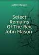 Select Remains Of The Rev. John Mason ., John Mason 
