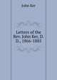 Letters of the Rev. John Ker, D.D., 1866-1885, John Ker 